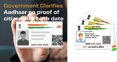 Government Clarifies:Aadhaar no proof of citizenship, birth date