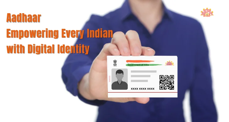 Aadhaar: Empowering Every Indian with Digital Identity